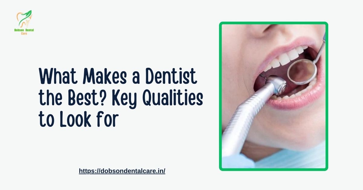 You are currently viewing What Makes a Dentist the Best? Key Qualities to Look for