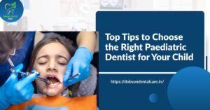 Read more about the article Top Tips to Choose the Right Paediatric Dentist for Your Child